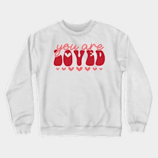 You Are Loved Valentines Day Gift Crewneck Sweatshirt